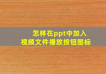 怎样在ppt中加入视频文件播放按钮图标