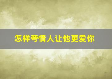 怎样夸情人让他更爱你