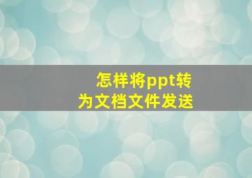 怎样将ppt转为文档文件发送