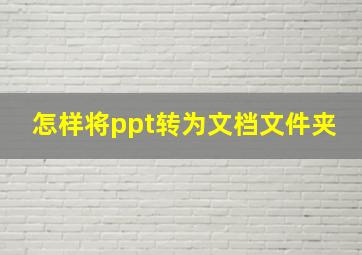 怎样将ppt转为文档文件夹