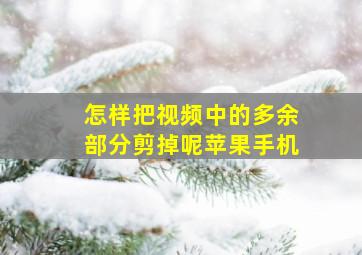 怎样把视频中的多余部分剪掉呢苹果手机