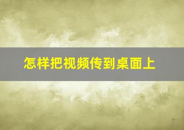 怎样把视频传到桌面上