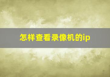 怎样查看录像机的ip