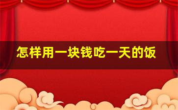 怎样用一块钱吃一天的饭