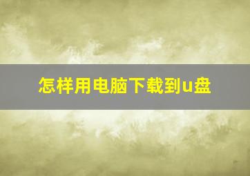 怎样用电脑下载到u盘