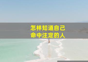 怎样知道自己命中注定的人