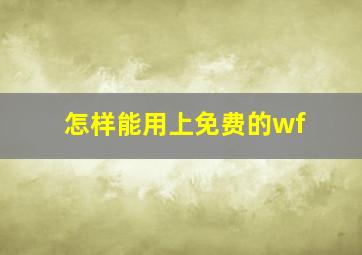 怎样能用上免费的wf