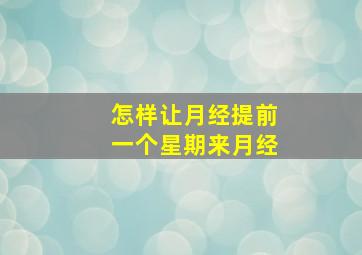 怎样让月经提前一个星期来月经