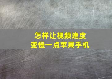 怎样让视频速度变慢一点苹果手机