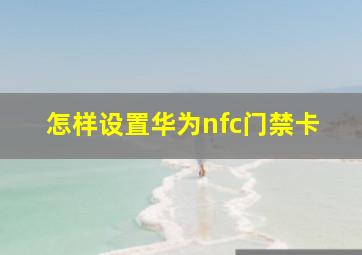 怎样设置华为nfc门禁卡