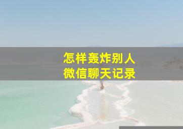 怎样轰炸别人微信聊天记录