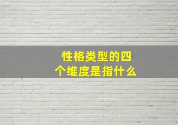 性格类型的四个维度是指什么