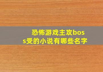 恐怖游戏主攻boss受的小说有哪些名字