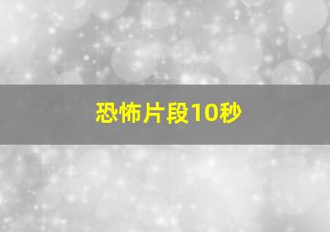 恐怖片段10秒