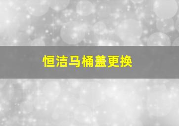 恒洁马桶盖更换