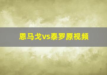 恩马戈vs泰罗原视频