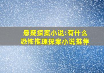 悬疑探案小说:有什么恐怖推理探案小说推荐