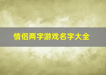 情侣两字游戏名字大全