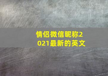 情侣微信昵称2021最新的英文