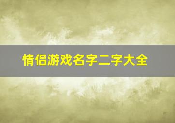 情侣游戏名字二字大全