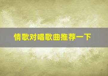 情歌对唱歌曲推荐一下