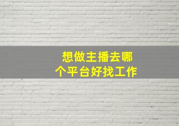 想做主播去哪个平台好找工作