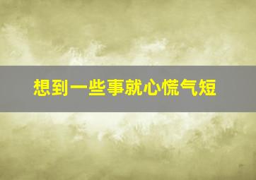 想到一些事就心慌气短