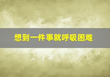 想到一件事就呼吸困难