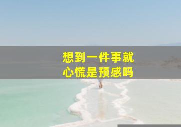 想到一件事就心慌是预感吗