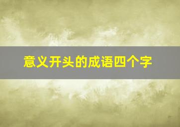 意义开头的成语四个字