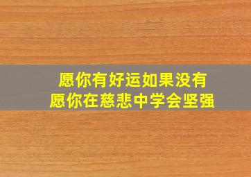 愿你有好运如果没有愿你在慈悲中学会坚强