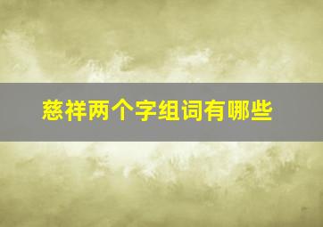 慈祥两个字组词有哪些