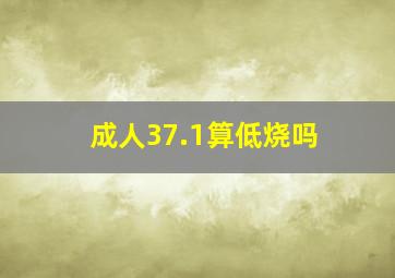 成人37.1算低烧吗