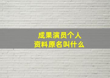 成果演员个人资料原名叫什么