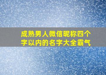 成熟男人微信昵称四个字以内的名字大全霸气