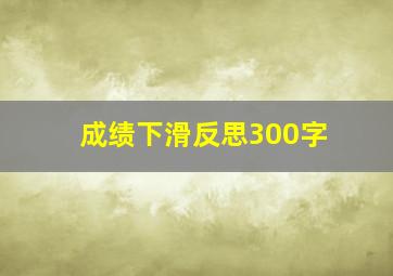 成绩下滑反思300字