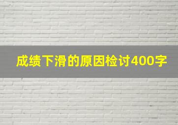 成绩下滑的原因检讨400字