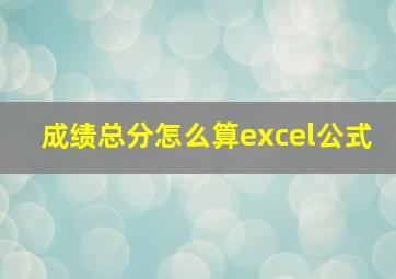 成绩总分怎么算excel公式