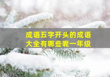 成语五字开头的成语大全有哪些呢一年级