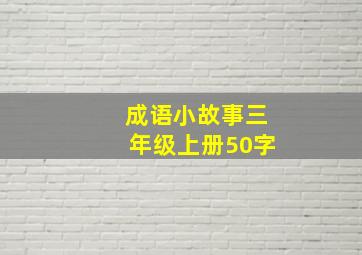 成语小故事三年级上册50字