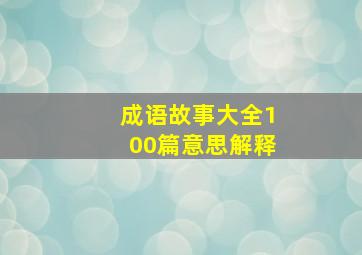 成语故事大全100篇意思解释