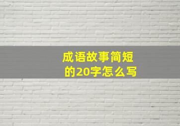 成语故事简短的20字怎么写