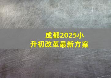 成都2025小升初改革最新方案