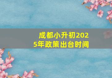 成都小升初2025年政策出台时间