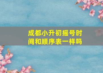 成都小升初摇号时间和顺序表一样吗