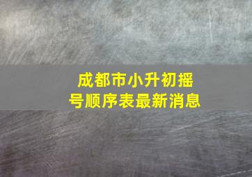 成都市小升初摇号顺序表最新消息