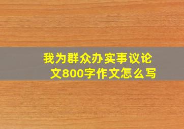 我为群众办实事议论文800字作文怎么写