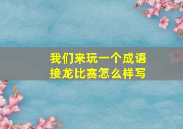 我们来玩一个成语接龙比赛怎么样写