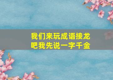 我们来玩成语接龙吧我先说一字千金