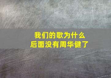 我们的歌为什么后面没有周华健了